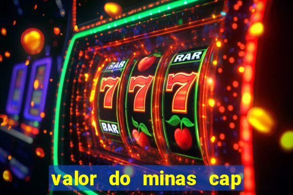 valor do minas cap dessa semana